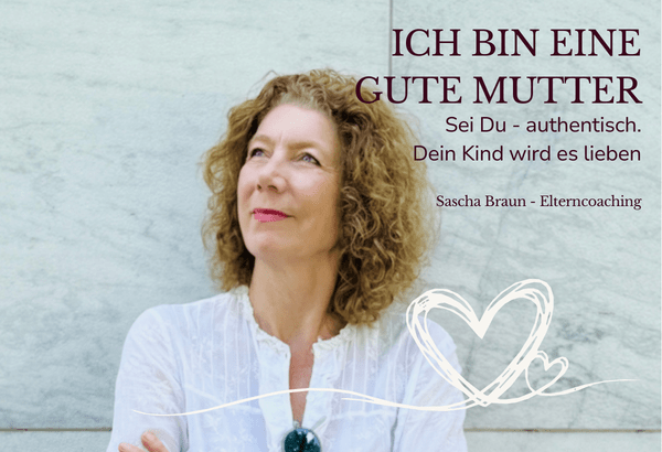 Bild mit Sascha Braun und dem Text: Ich bin eine gute Mutter: sei du, authentisch, dein Kind wird es lieben